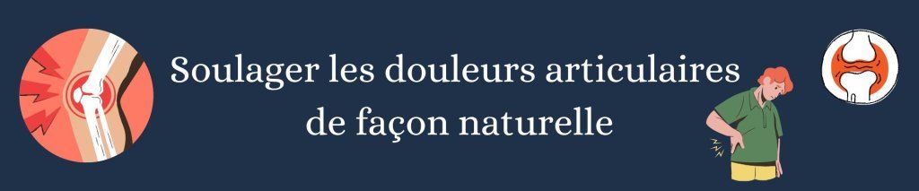 Soulager les douleurs articulaires de façon naturelle